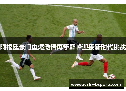 阿根廷豪门重燃激情再攀巅峰迎接新时代挑战