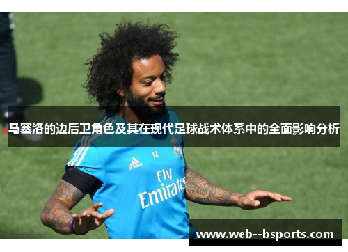 马塞洛的边后卫角色及其在现代足球战术体系中的全面影响分析