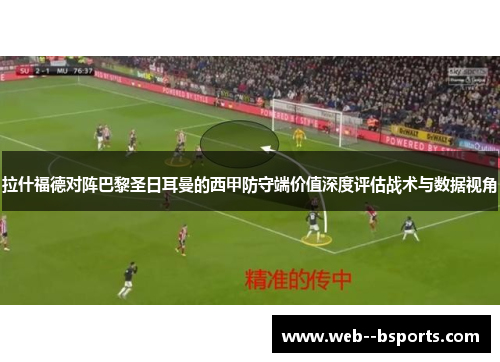 拉什福德对阵巴黎圣日耳曼的西甲防守端价值深度评估战术与数据视角
